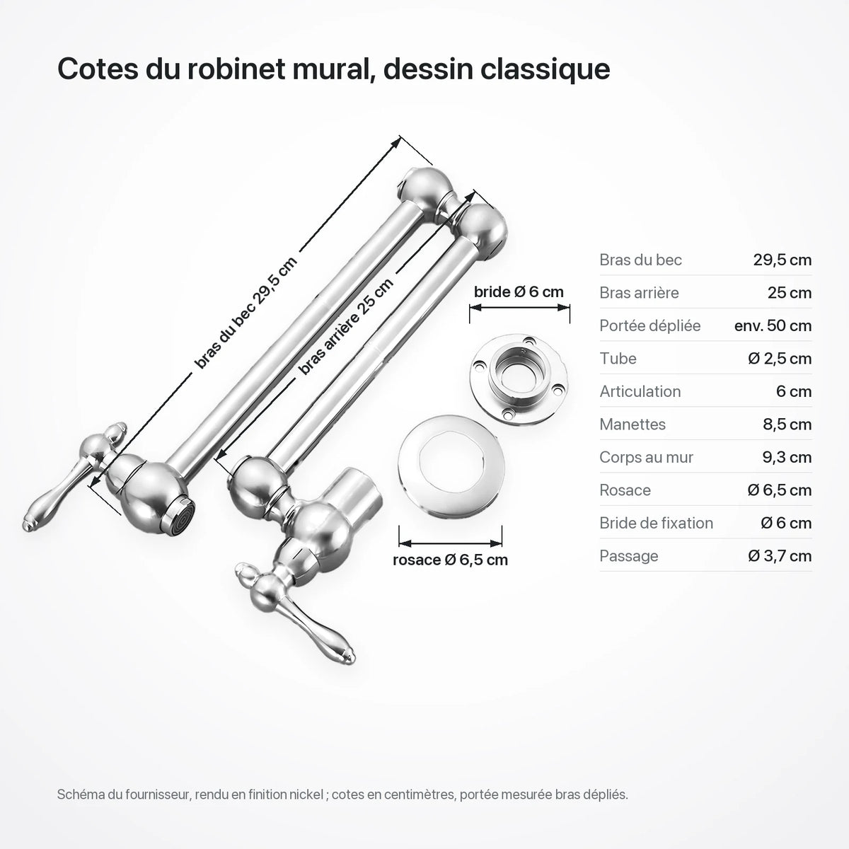 Cotes du robinet mural nickel : bras du bec 29,5 cm, bras arrière 25 cm, rosace Ø 6,5 cm, bride Ø 6 cm, tableau des dimensions