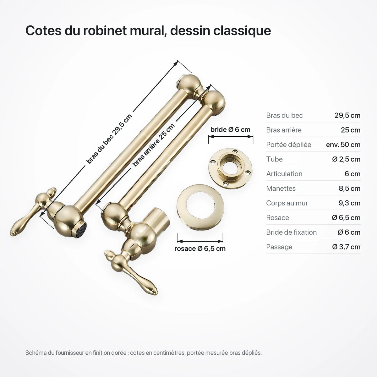 Cotes du robinet mural doré : bras du bec 29,5 cm, bras arrière 25 cm, rosace Ø 6,5 cm, bride Ø 6 cm, tableau des dimensions