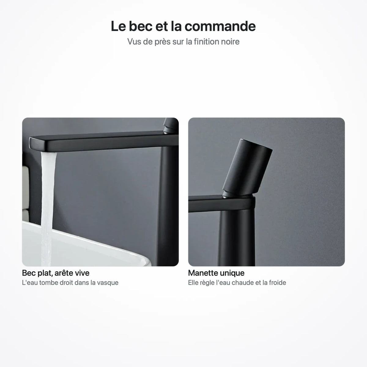 Deux gros plans du robinet noir mat : le bec plat en écoulement et la manette inclinée sur le dessus
